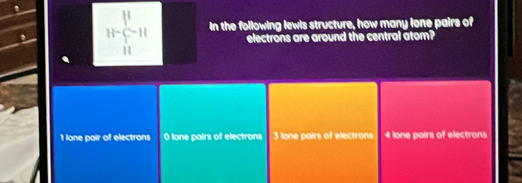 In the following lewls structure, how many lone pairs of
electrons are around the central atom?
1 lone pair of electrons 0 lone pairs of electrons 3 lone pairs of electrons 4 lone pairs of electrons