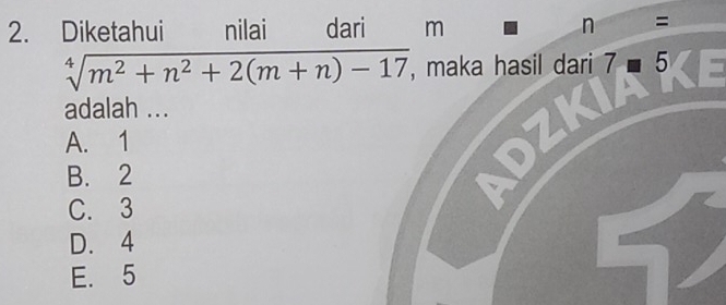 Diketahui nilai dari m n =
sqrt[4](m^2+n^2+2(m+n)-17) , maka hasil dari 7 5
adalah ...
A. 1
B. 2
C. 3
D. 4
E. 5