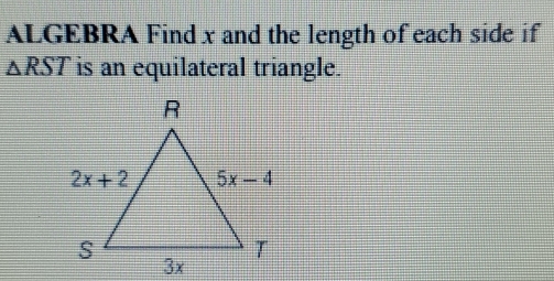 ALGEBRA Find x and the length of each side if
△ RST is an equilateral triangle.