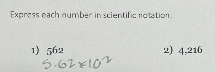 Express each number in scientific notation. 
1 562 2) 4,216