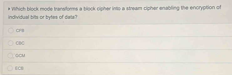 Solved: Which block mode transforms a block cipher into a stream cipher ...