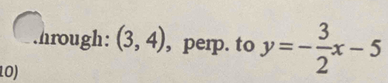 .hrough: (3,4) , perp. to y=- 3/2 x-5
10)