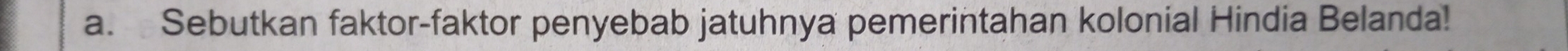 Sebutkan faktor-faktor penyebab jatuhnya pemerintahan kolonial Hindia Belanda!