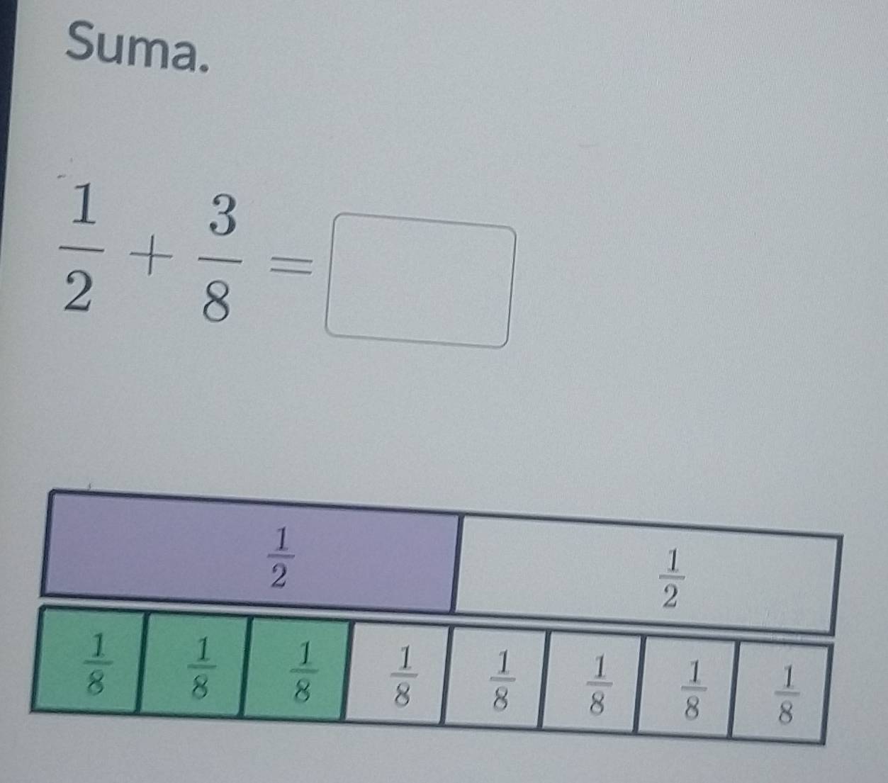 Suma.
 1/2 + 3/8 =□
 1/2 
 1/2 