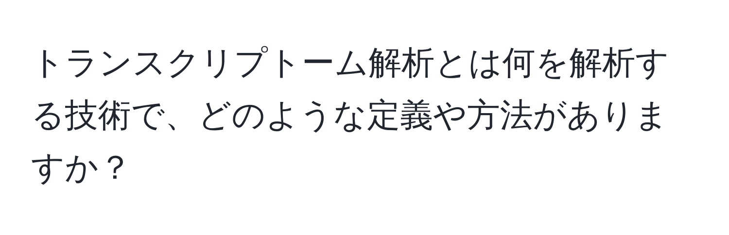 トランスクリプトーム解析とは何を解析する技術で、どのような定義や方法がありますか？