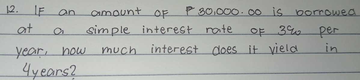 IF an amount oF P 30, 000. 00 is porrowed 
at a simple interest rate of 30 per
year, how much interest does it vield in 
yyears?