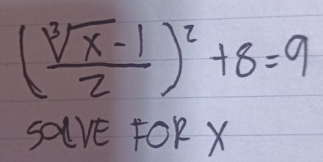 ( (sqrt[3](x)-1)/2 )^2+8=9
salve FoR X