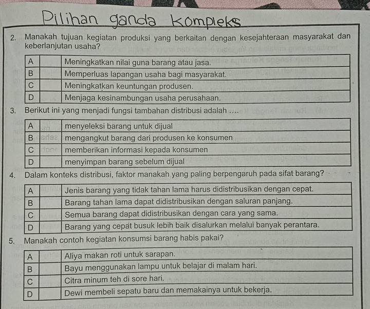 Manakah tujuan kegiatan produksi yang berkaitan dengan kesejahteraan masyarakat dan 
keberlanjutan usaha? 
3. Berikut ini yang menjadi fungsi tambahan distribusi adalah ….. 
4. Dalam konteks distribusi, faktor manakah yang paling berpengaruh pada sifat barang?