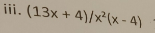 ⅲ. (13x+4)/x^2(x-4)