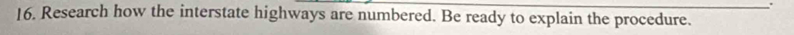 Research how the interstate highways are numbered. Be ready to explain the procedure.