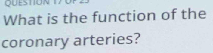 What is the function of the 
coronary arteries?