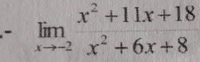 limlimits _xto -2 (x^2+11x+18)/x^2+6x+8 