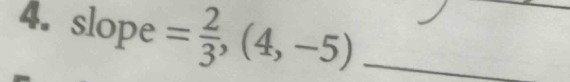 slope = 2/3 ,(4,-5) _