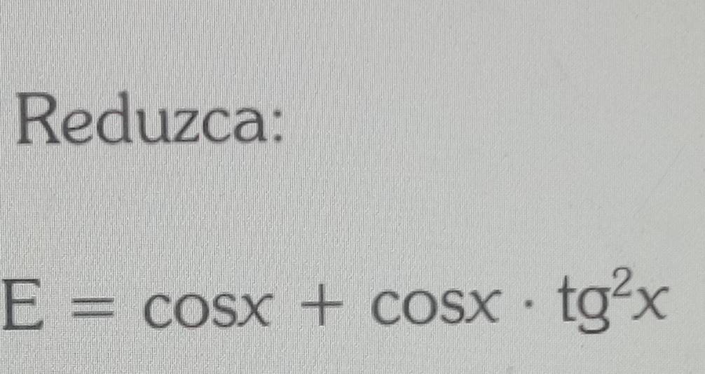 Reduzca:
E=cos x+cos x· tg^2x