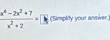  (x^4-2x^2+7)/x^2+2 =□ (Simplify your answer.)