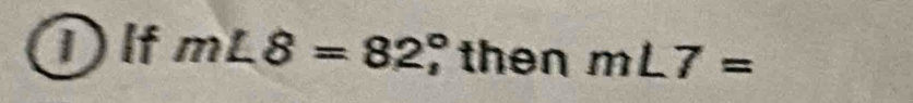 If m∠ 8=82; then m∠ 7=