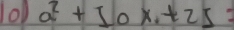 o1 a^2+10x,+25=