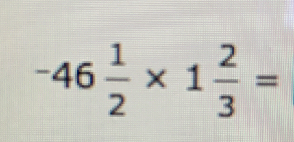 -46 1/2 * 1 2/3 =