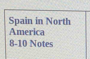 Spain in North 
America
8-10 Notes