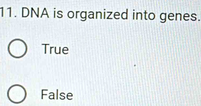 DNA is organized into genes.
True
False