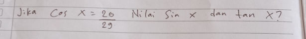 Jika cos x= 20/29 
Nilaisin xdantan x ?