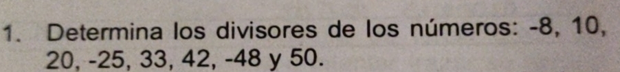 Determina los divisores de los números: -8, 10,
20, -25, 33, 42, -48 y 50.