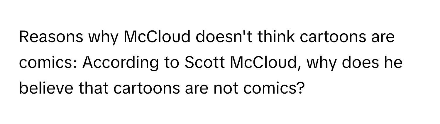 Reasons why McCloud doesn't think cartoons are comics: According to Scott McCloud, why does he believe that cartoons are not comics?