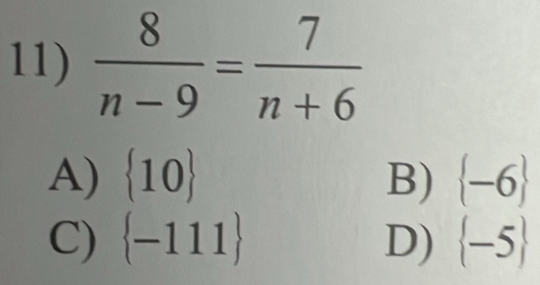  8/n-9 = 7/n+6 
A)  10 B)  -6
C)  -111 D)  -5