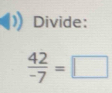 Divide:
 42/-7 =□