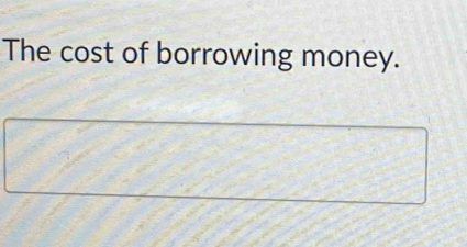 The cost of borrowing money.