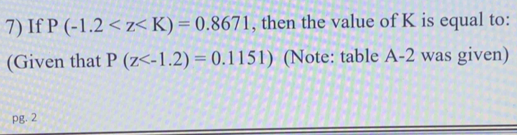 If P(-1.2 , then the value of K is equal to: 
(Given that P(z (Note: table A-2 was given) 
pg. 2