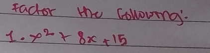 factor tu collouing. 
1. x^2+8x+15