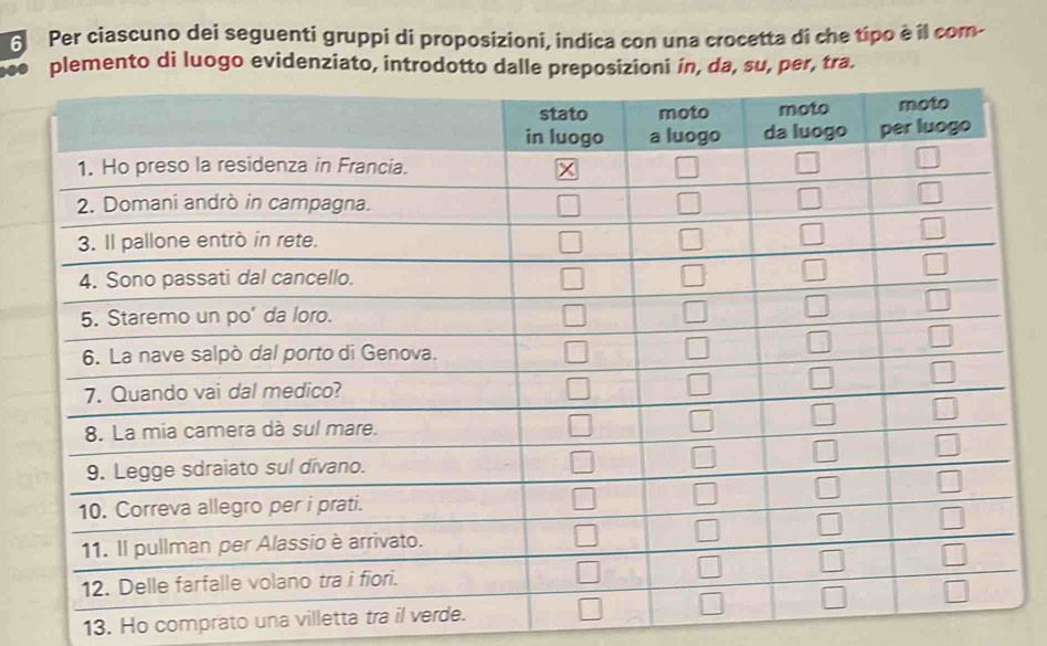 Per ciascuno dei seguenti gruppi di proposizioni, indica con una crocetta di che típo è il com-
plemento di luogo evidenziato, introdotto dalle preposizioni ín, da, su, per, tra.
13. Ho comprato una villetta tra il v