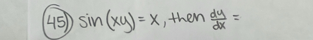 sin (xy)=x , then  dy/dx =