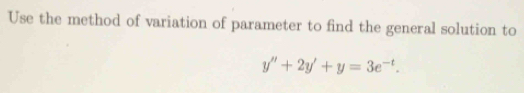 Use the method of variation of parameter to find the general solution to
y''+2y'+y=3e^(-t).