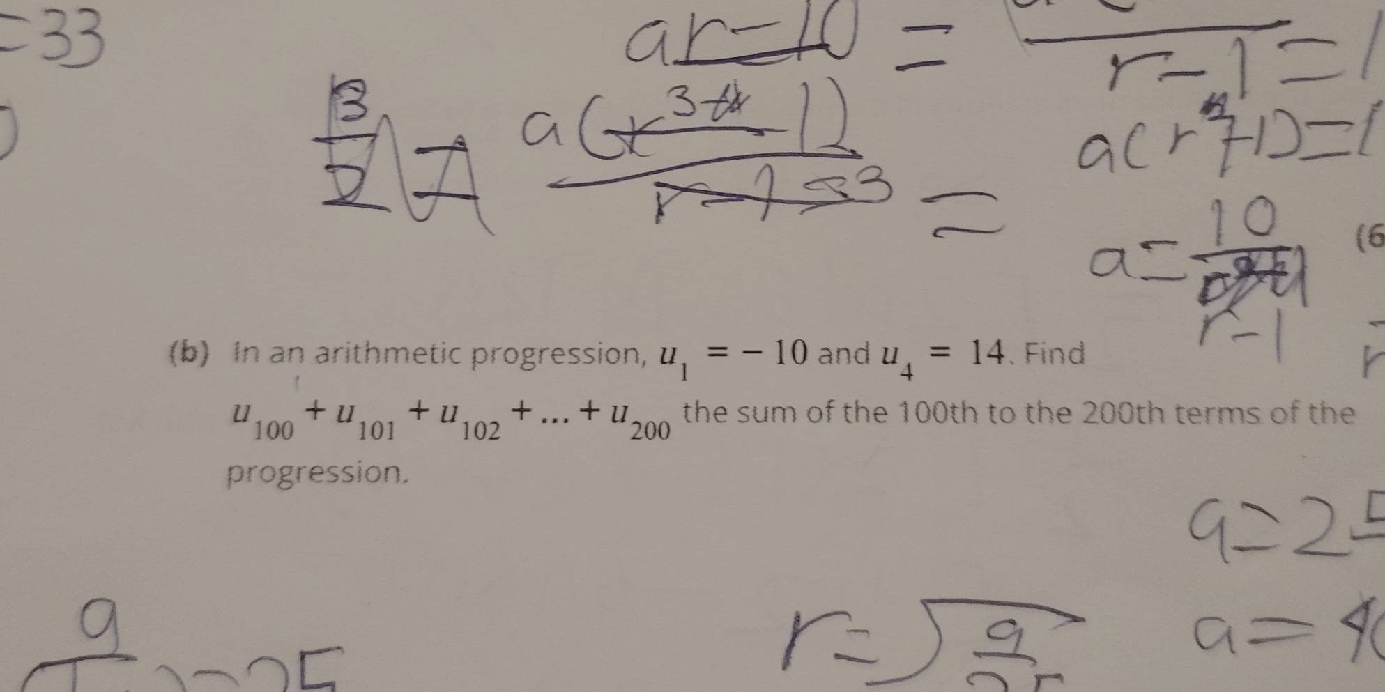 (6 
(b) In an arithmetic progression, u_1=-10 and u_4=14 、 Find
u_100+u_101+u_102+...+u_200 the sum of the 100th to the 200th terms of the 
progression.