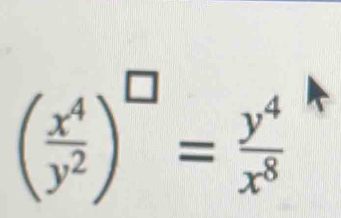 ( x^4/y^2 )^□ = y^4/x^8 