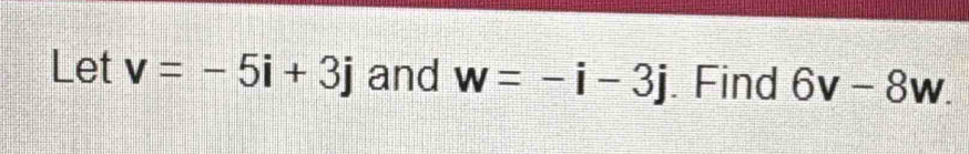 Let v=-5i+3j and w=-i-3j. Find 6v-8w.