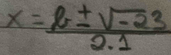 x= (b± sqrt(-23))/2.1 