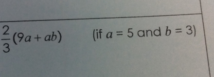  2/3 (9a+ab) (if a=5 and b=3)