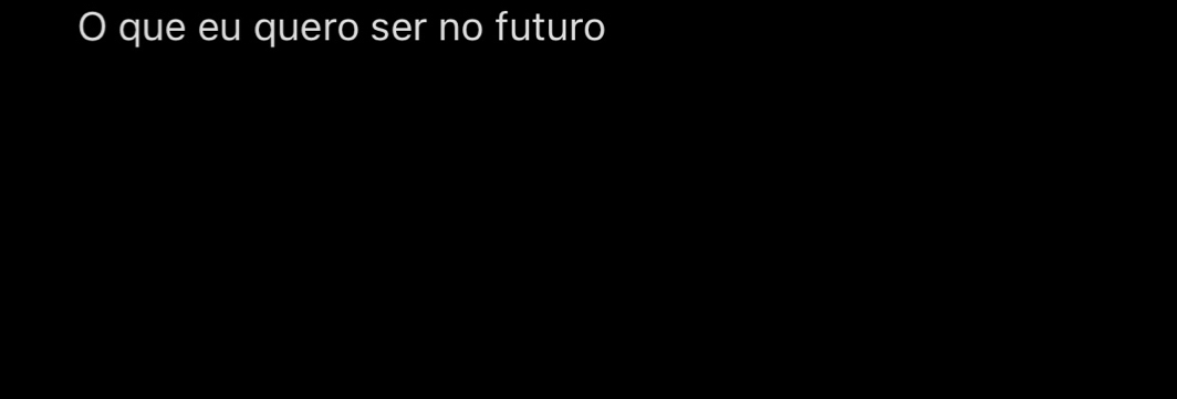 que eu quero ser no futuro