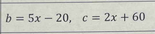 b=5x-20, c=2x+60