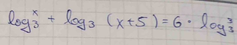 log _3^(x+log _3)(x+5)=6· log _3^3