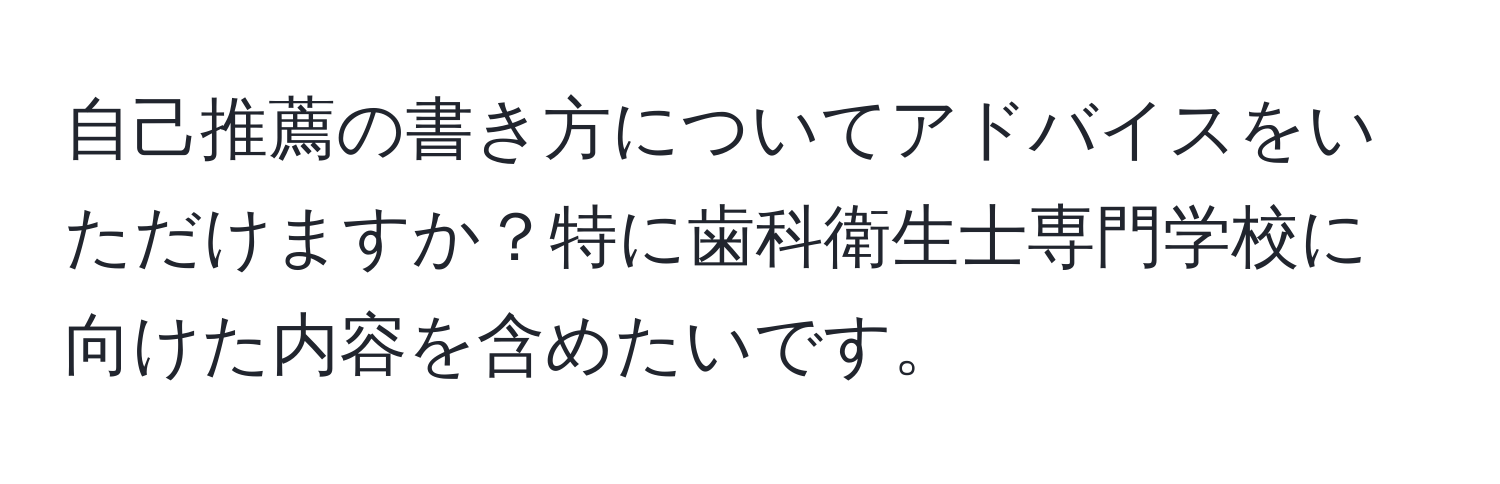 自己推薦の書き方についてアドバイスをいただけますか？特に歯科衛生士専門学校に向けた内容を含めたいです。