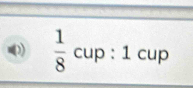 ()  1/8 cup :1cup