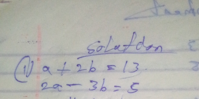 solafdon
( a+2b=13
2a-3b=5