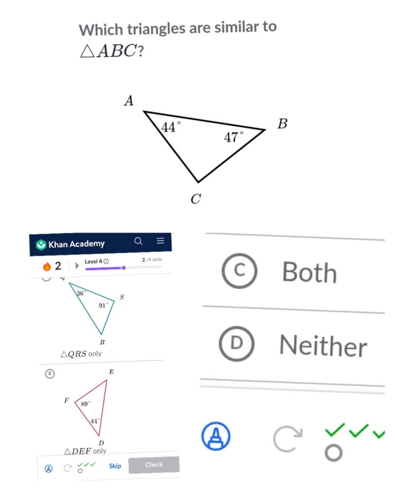 Which triangles are similar to
△ ABC
Khan Academy
2 Level 4 ① 2 /4 skills
C Both
△ QRSonly
Neither
a
C' Skip Check