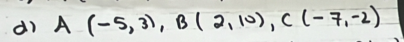 dì A(-5,3), B(2,10), C(-7,-2)