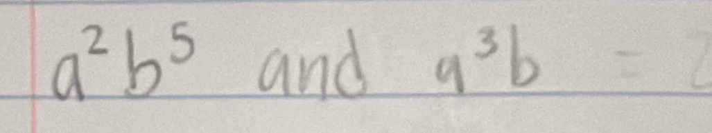 a^2b^5 and 9^3b=2