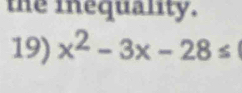 the inequality. 
19) x^2-3x-28≤